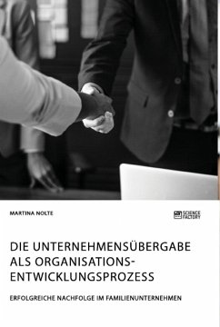 Die Unternehmensübergabe als Organisationsentwicklungsprozess. Erfolgreiche Nachfolge im Familienunternehmen - Nolte, Martina