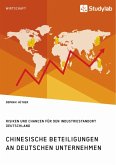 Chinesische Beteiligungen an deutschen Unternehmen. Risiken und Chancen für den Industriestandort Deutschland