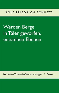 Werden Berge in Täler geworfen, entstehen Ebenen - Schuett, Rolf Friedrich