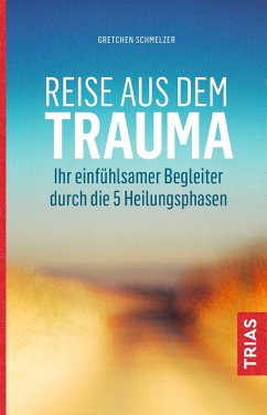 Reise aus dem Trauma - Schmelzer, Gretchen