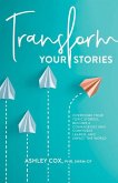 Transform Your Stories: Overcome Your Toxic Stories, Become a Courageous and Confident Leader, and Impact the World