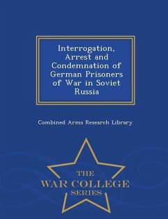 Interrogation, Arrest and Condemnation of German Prisoners of War in Soviet Russia - War College Series