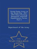 United States Army in the World War, 1917-1919: Policy-Forming Documents American Expeditionary Forces, Part 3 - War College Series