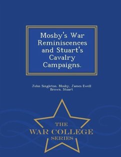 Mosby's War Reminiscences and Stuart's Cavalry Campaigns. - War College Series - Mosby, John Singleton; Stuart, James Ewell Brown