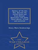 History of the Late War, Between the United States and Great Britain. Illustrated with Plates. Third Edition, Revised and Corrected - War College Seri