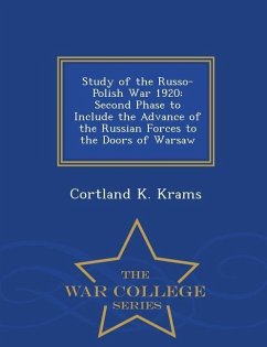 Study of the Russo-Polish War 1920: Second Phase to Include the Advance of the Russian Forces to the Doors of Warsaw - War College Series - Krams, Cortland K.