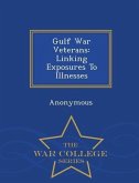 Gulf War Veterans: Linking Exposures to Illnesses - War College Series