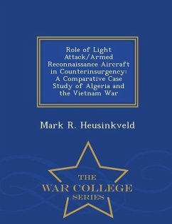Role of Light Attack/Armed Reconnaissance Aircraft in Counterinsurgency: A Comparative Case Study of Algeria and the Vietnam War - War College Series - Heusinkveld, Mark R.