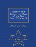 Rockets and People: Hot Days of the Cold War, Volume III - War College Series