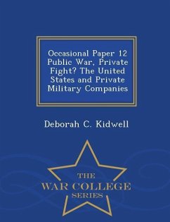 Occasional Paper 12 Public War, Private Fight? the United States and Private Military Companies - War College Series - Kidwell, Deborah C.