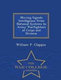 Moving Signals Intelligence from National Systems to Army Warfighters at Corps and Division - War College Series