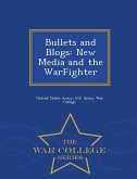 Bullets and Blogs: New Media and the Warfighter - War College Series