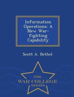 Information Operations: A New War-Fighting Capability - War College Series - Bethel, Scott A.