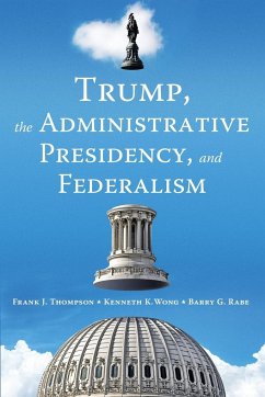 Trump, the Administrative Presidency, and Federalism - Thompson, Frank J.; Wong, Kenneth K.; Rabe, Barry G.