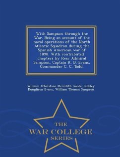 With Sampson Through the War. Being an Account of the Naval Operations of the North Atlantic Squadron During the Spanish American War of 1898. with Co - Goode, William Athelstane Meredith; Evans, Robley Dunglison; Sampson, William Thomas