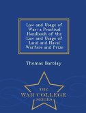 Law and Usage of War: A Practical Handbook of the Law and Usage of Land and Naval Warfare and Prize - War College Series