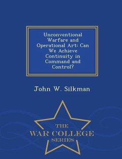 Unconventional Warfare and Operational Art: Can We Achieve Continuity in Command and Control? - War College Series - Silkman, John W.