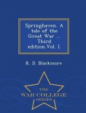 Springhaven. a Tale of the Great War ... Third Edition.Vol. I. - War College Series