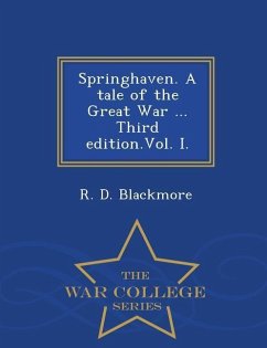Springhaven. a Tale of the Great War ... Third Edition.Vol. I. - War College Series - Blackmore, R. D.
