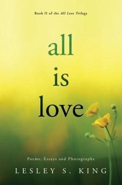 All Is Love: Poems, Essays and Photographs - King, Lesley S.