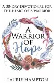 A Warrior Of Hope: A 30-Day Devotional For The Heart Of A Warrior