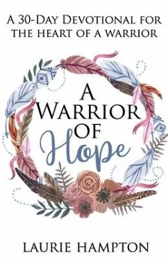 A Warrior Of Hope: A 30-Day Devotional For The Heart Of A Warrior - Hampton, Laurie