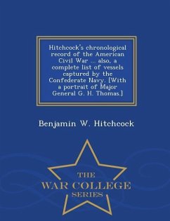 Hitchcock's Chronological Record of the American Civil War ... Also, a Complete List of Vessels Captured by the Confederate Navy. [With a Portrait of Major General G. H. Thomas.] - War College Series - Hitchcock, Benjamin W