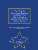 The War in Chechnya: Russia's Conduct, the Humanitarian Crisis, and United States Policy - War College Series