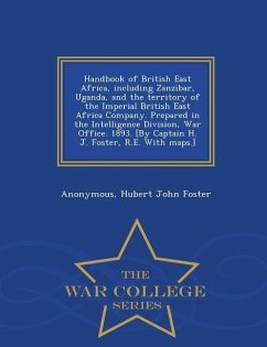 Handbook of British East Africa, Including Zanzibar, Uganda, and the Territory of the Imperial British East Africa Company. Prepared in the Intelligen - Anonymous; Foster, Hubert John