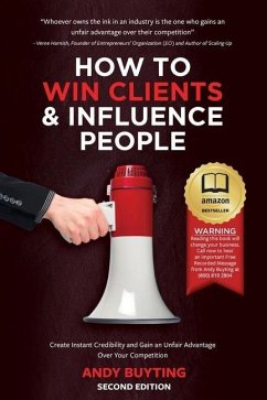 How to Win Clients & Influence People: Create Instant Credibility and Gain an Unfair Advantage Over Your Competition - Buyting, Andy