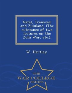 Natal, Transvaal and Zululand. (the Substance of Two Lectures on the Zulu War, Etc.). - War College Series - Hartley, W.