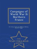 Campaigns of World War II: Northern France - War College Series
