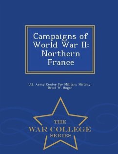 Campaigns of World War II: Northern France - War College Series - Hogan, David W.