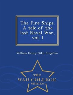 The Fire-Ships. a Tale of the Last Naval War, Vol. I - War College Series - Kingston, William Henry Giles
