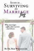 Secrets to Surviving the Marriage Fog: Why marriages suffer, fail, survive and thrive.