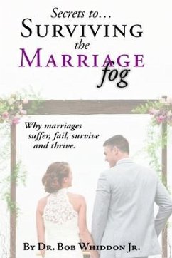 Secrets to Surviving the Marriage Fog: Why marriages suffer, fail, survive and thrive. - Whiddon Jr, Bob