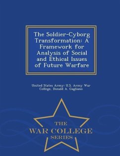 The Soldier-Cyborg Transformation: A Framework for Analysis of Social and Ethical Issues of Future Warfare - War College Series - Gagliano, Donald A.