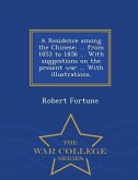 A Residence Among the Chinese: ... from 1853 to 1856 ... with Suggestions on the Present War ... with Illustrations. - War College Series