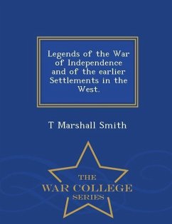 Legends of the War of Independence and of the Earlier Settlements in the West. - War College Series - Smith, T. Marshall