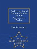 Exploiting Aerial Communications to Win Asymmetric Warfare - War College Series
