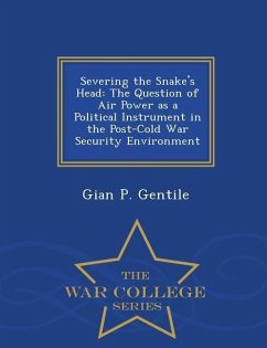 Severing the Snake's Head: The Question of Air Power as a Political Instrument in the Post-Cold War Security Environment - War College Series - Gentile, Gian P.