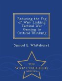 Reducing the Fog of War: Linking Tactical War Gaming to Critical Thinking - War College Series