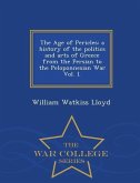 The Age of Pericles: A History of the Politics and Arts of Greece from the Persian to the Peloponnesian War Vol. I. - War College Series