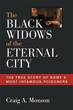 The Black Widows of the Eternal City: The True Story of Rome's Most Infamous Poisoners - Monson, Craig A.