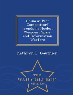 China as Peer Competitor? Trends in Nuclear Weapons, Space, and Information Warfare - War College Series - Gauthier, Kathryn L.