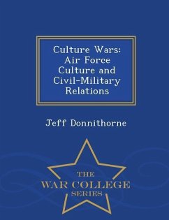 Culture Wars: Air Force Culture and Civil-Military Relations - War College Series - Donnithorne, Jeff