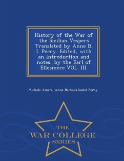 History of the War of the Sicilian Vespers Translated by Anne B. I. Percy. Edited, with an Introduction and Notes, by the Earl of Ellesmere Vol. III. - Amari, Michele; Percy, Anne Barbara Isabel