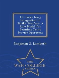 Air Force Navy Integration in Strike Warfare: A Role Model for Seamless Joint Service Operatons - War College Series - Lambeth, Benjamin S.