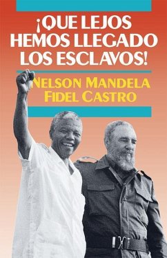 ¡qué Lejos Hemos Llegado Los Esclavos! - Mandela, Nelson; Castro, Fidel