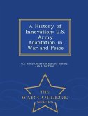 A History of Innovation: U.S. Army Adaptation in War and Peace - War College Series